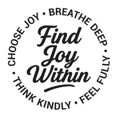 Find joy within, choose joy, breathe deep, think kindly, feel fully, inspirational design quote, motivational quotes, typography illustration lettering quotes
