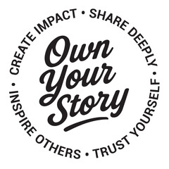 Own your story, create impact, share deeply, inspire others, trust yourself, inspirational design quote, motivational quotes, typography illustration lettering quotes