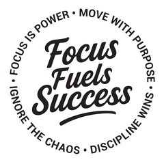 Focus fuels success, focus is power, move with purpose, ignore the chaos, discipline wins, inspirational design quote, motivational quotes, typography illustration lettering quotes