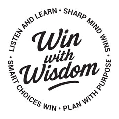 Win with wisdom, listen and learn, sharp mind wins, smart choices win, plan with purpose, inspirational design quote, motivational quotes, typography illustration lettering quotes