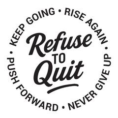 Refuse to quit, keep going, rise again, push forward, never give up, inspirational design quote, motivational quotes, typography illustration lettering quotes