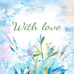 Watercolor spring romantic background, with delicate flowers, buds and text With love. Elegant botanical background, texture with leaves
