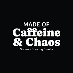 Made of Caffeine and Chaos