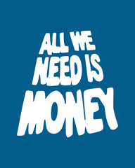All we need is money text typography font business artwork element poster, sticker, t shirt design, printable