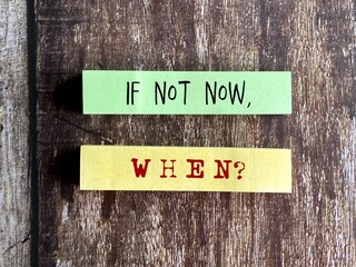 If Not Now, When? Text on adhesive note paper background. Motivational inspirational concept.