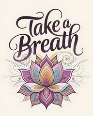 Take a Breath Inspirational Quote with Colorful Lotus Flower for Yoga, Meditation, and Mental Wellness. Inspirational image.