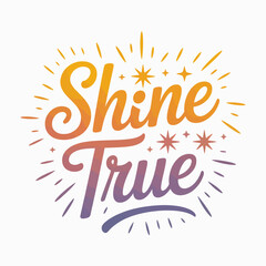 Shine true inspirational typography with radiant rays and sparkles for a positive and uplifting message