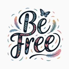 Bohemian be free calligraphy with feathers and butterfly inspiring message of liberation and individuality