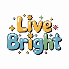 Inspirational live bright text with colorful bubbly lettering and sparkling stars conveying a positive and cheerful message