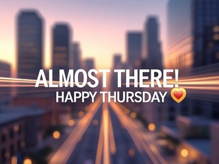 Almost There Happy Thursday Cityscape.