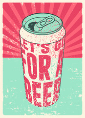 Let's Go For a Beer. Beer can typographical vintage style grunge phrase poster design. Retro vector illustration.