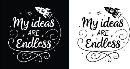 My Ideas Are Endless inspirational quote with rocket and stars in black and white for creative t shirt design and imagination themes