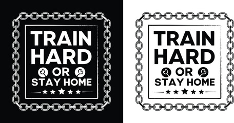 Train Hard or Stay Home Motivational Fitness Typography with Chain Frame for Gym and Workout T Shirt Design