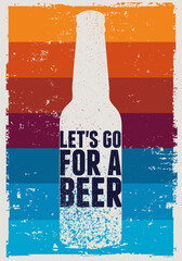 Let's Go For a Beer. Beer bottle typographical vintage style grunge phrase poster design. Retro vector illustration.