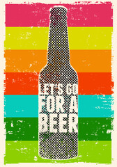 Let's Go For a Beer. Beer bottle typographical vintage style grunge phrase poster design. Retro vector illustration.