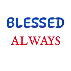 Blessed Always – Bold Inspirational Typography Quote for Faith and Positivity for stikers and posters