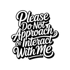 Please Do Not Approach Or Interact With Me. Vector Design Isolated on White Background