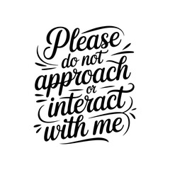 Please Do Not Approach Or Interact With Me. Vector Design Isolated on White Background