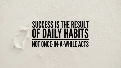 Inspirational and motivational words or quotes Success is the result of daily habits, not...