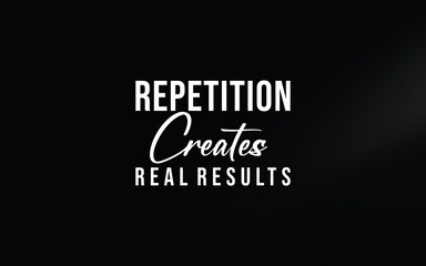 Minimalistic motivational text artwork showcasing the phrase 'Repetition Creates Real Results' on a black background, emphasizing persistence, effort, and achievement.