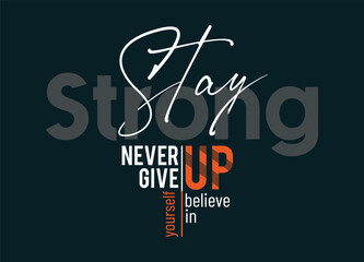 Stay strong never give up lettering motivation typography, Vector illustration graphics for print t shirt
