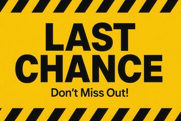 Bold yellow warning sign with bold black text stating "LAST CHANCE Don't Miss Out!" surrounded by a striped border, emphasizing urgency and opportunity.
