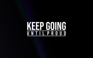 Inspirational text 'Keep Going Until Proud' featured in bold white letters on a simple dark background, conveying messages of motivation, resilience, and perseverance.