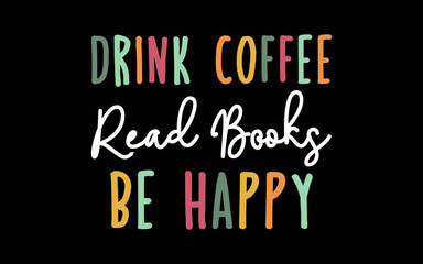 Drink Coffee Read Books Be Happy svg t-shirt quotes design