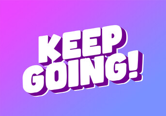 A motivational graphic featuring bold, 3D text that reads KEEP GOING!