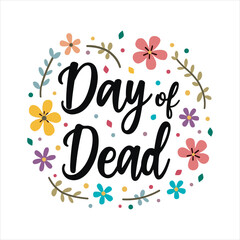 Day of the Dead Lettering with Colorful Floral Elements,Hand Drawn Day of the Dead Typography Design,Festive Day of the Dead Vector with Flowers and Text,Colorful Dia de los Muertos Calligraphy