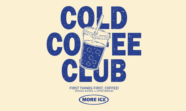 Cold coffee club.  Coffee cup design for fashion, top, dress, graphics, slogan tee, posters and others. Need more ice.