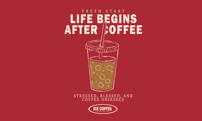 Fototapeta na wymiar Life begins after coffee. Need more ice. Cold coffee club. Coffee cup design for fashion, top, dress, graphics, slogan tee, posters and others.