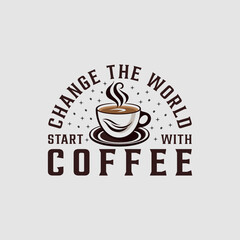 CHANGE THE WORLD START WITH COFFEE.Coffee t-shirt design.