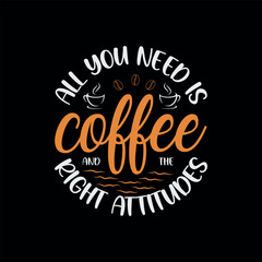 ALL YOU NEED IS COFFEE AND THE RIGHT ATTITUDES.Coffee t-shirt design.