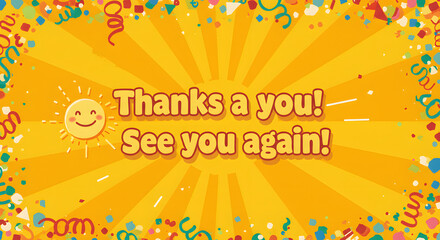 Vibrant graphic design with 'Thanks a you! See you again!' text, a smiling sun, and festive confetti on a yellow sunburst background.