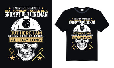 I never dreamed that someday I would be a grumpy old lineman but here I am killing it and complaining all day long - Lineman T-shirt Design, Hand drawn lettering phrase isolated on black background, I