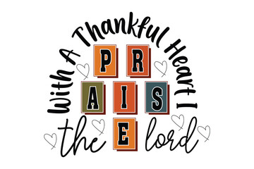 With A Thankful Heart I Praise The Lord Gratitude Christian Quote T-shirt Design