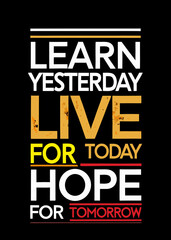 Obraz premium Learn yesterday live for today hope for tomorrow text design typography motivational