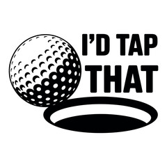 Golf ball and hole text graphic I'd tap that golf hole
