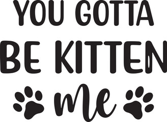 Playful Cat Pun Design You Gotta Be Kitten Me with Paw Prints