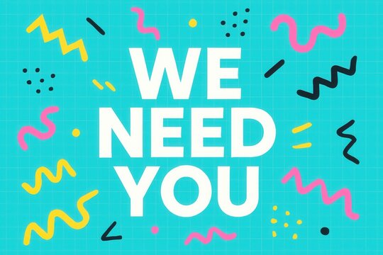 Bold white text on a turquoise background reads "WE NEED YOU" surrounded by colorful abstract squiggles and shapes, conveying an engaging and motivational message.