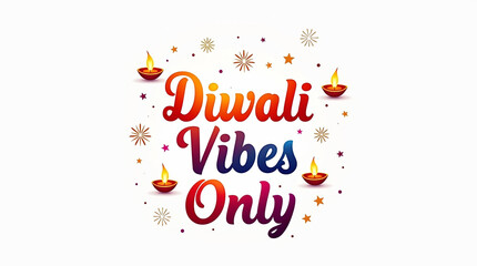 The phrase diwali vibes only is written in bright, gradient text, surrounded by diya lamps, isolated on white background, celebrating the diwali festival
