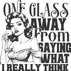 One Glass Away From Saying What I Really Think - Funny Sassy Retro Housewife Design