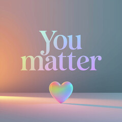 You Matter : A vibrant and hopeful message conveyed through a luminous heart and inspiring typography. A symbol of self-love and encouragement.
