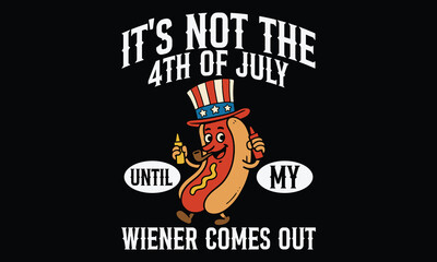It's Not The 4th Of July Until My Wiener Comes Out - Funny T shirt Design, Quirky and Bold Humor Tees for Trendy Casual Wear
