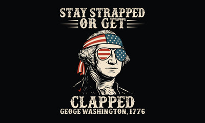 Stay Strapped Or Get Clapped Geoge Washington, 1776 - Funny T shirt Design, Laugh-Out-Loud T-Shirt Art with Bold Typography & Graphics