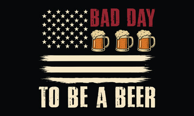 Bad Day To Be A Beer - Beer T shirt Design, Funny Beer Lover Quotes & Graphic Tees for Men and Women