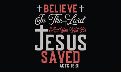 Believe In The Lord Jesus And You Will Be Saved Acts 16:31 - Jesus T shirt Design, Spiritual and Stylish – Christian T-Shirts that Inspire