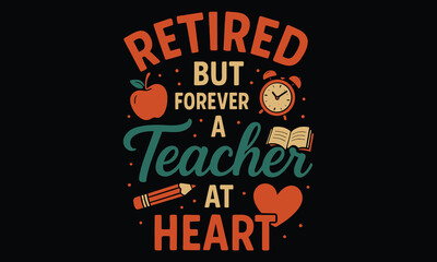 Retired But Forever A Teacher At Heart - Teacher T shirt Design, Unique & Trendy T-shirt Graphics Celebrating Teaching Heroes