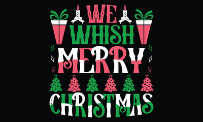 We Whish Merry Christmas - Christmas T-Shirt Design, Hand Drawn Lettering Typography Quotes, Greeting Card, Hoodie, Template With Typography Text.